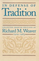 In Defense of Tradition: Collected Shorter Writings of Richard M. Weaver, 1929-1963 0865972834 Book Cover