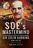 SOE's Mastermind: The Authorised Biography of Major General Sir Colin Gubbins Kcmg, DSO, Mc 1473863805 Book Cover