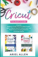 CRICUT: This book includes. Cricut for Beginners Guide and Cricut Maker Project Ideas, a Step by Step DIY guide to Learn and Master the Art of Cutting Machines and Design Spaces B0863V6FNT Book Cover