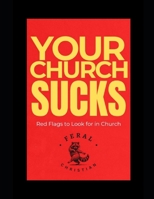 Your Church Sucks: Red Flags to Look for in Church - A Sacred Cow BBQ Guide from Feral Christian B0FV3SRM6B Book Cover