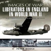 Liberators in England in World War II: Rare Photographs from Wartime Archives 1844158217 Book Cover