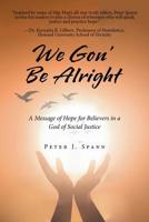 We Gon' Be Alright: A Message of Hope for Believers in a God of Social Justice 1728312310 Book Cover