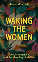 Waking the Women: Faith, Menopause, and the Meaning of Midlife 1786225751 Book Cover