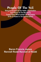 People of the veil: being an account of the habits, organisation and history of the wandering Tuareg tribes which inhabit the mountains of Air or Asben in the central Sahara 9369056157 Book Cover