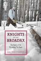 Knights of the Broadax: The Story of the Wyoming Tie Hacks 0870042831 Book Cover
