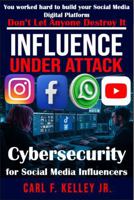Influence Under Attack: Cybersecurity for Social Media Influencers B0F5GKG8NT Book Cover