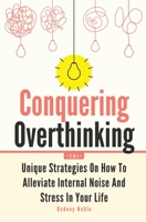 Conquering Overthinking 2 In 1 : Unique Strategies on How to Alleviate Internal Noise and Stress in Your Life 1646962621 Book Cover