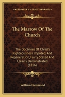 The Marrow of the Church the Doctrines of Christ's Righteousness Inputed, and Regeneration 1247551563 Book Cover