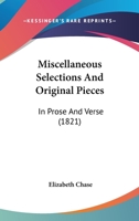 Miscellaneous Selections And Original Pieces: In Prose And Verse 1164883356 Book Cover