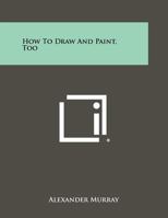 How to Draw and Paint, Too 1258460165 Book Cover