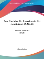 Base Giuridica Del Risarcimento Dei Danni Anno 43, No. 22: Per Lite Temeraria (1903) 1162276991 Book Cover