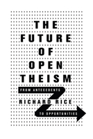 The Future of Open Theism: From Antecedents to Opportunities 0830852867 Book Cover