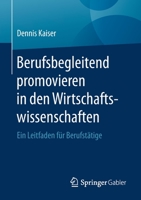 Berufsbegleitend Promovieren in Den Wirtschaftswissenschaften : Ein Leitfaden F?r Berufst?tige 3662619628 Book Cover