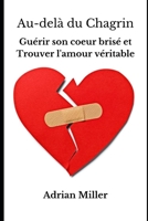 Au-delà du Chagrin: Guérir son Coeur Brisé et Trouver l'Amour Véritable B0C526K1RX Book Cover