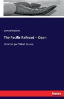 The Pacific Railroad--Open. How to Go: What to See 1425508618 Book Cover