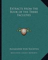 Extracts from the Book of the Three Faculties 1162876581 Book Cover