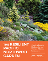 The Resilient Pacific Northwest Garden: Creating Beauty, Biodiversity, and Climate-Adapted Landscapes 1643267124 Book Cover