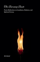 The Burning Bush: Poetic Reflections on Loneliness, Madness, and Spiritual Ecstasy B0FKN3YH1T Book Cover