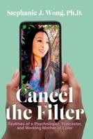 Cancel the Filter: Realities of a Psychologist, Podcaster, and Working Mother of Color 1960299239 Book Cover