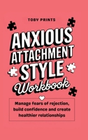 Anxious Attachment Style Workbook: Manage Fears of Rejection, Build Confidence, and Create Healthier Relationships B0F35PTY1Y Book Cover