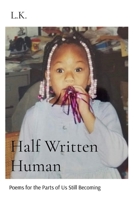 Half Written Human: Poems for the Parts of Us Still Becoming B0HJB8XKTT Book Cover