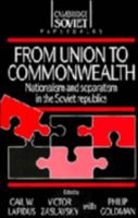 From Union to Commonwealth: Nationalism and Separatism in the Soviet Republics (Cambridge Russian Paperbacks) 0521427169 Book Cover