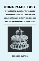 Icing Made Easy - A Practical Guide of Piping and Decorating Special Designs for Bride, Birthday, Christmas, Simnels Easter and Presentation Cakes 1446525473 Book Cover