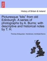 Picturesque Bits from Old Edinburgh. a Series of Photographs by A. Burns; With Descriptive and Historical Notes by T. H. - Scholar's Choice Edition 1296019721 Book Cover