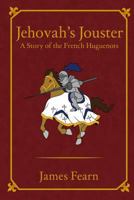 Jehovah's Jouster: A Story of the French Huguenots 1480924288 Book Cover