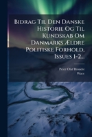 Bidrag Til Den Danske Historie Og Til Kundskab Om Danmarks Ældre Politiske Forhold, Issues 1-2... 1295195208 Book Cover