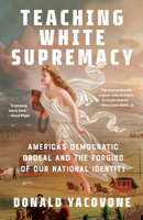 Teaching White Supremacy: America's Democratic Ordeal and the Forging of Our National Identity 0593467167 Book Cover