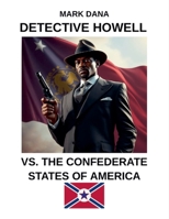 Detective Howell Vs. The Confederate States of America B0F5FVCG8G Book Cover