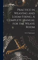 Practice in Weaving and Loom-Fixing. A Complete Manual for the Weave Room 1015540813 Book Cover