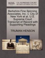 Berkshire Fine Spinning Associates, Inc. v. City of New York et al. U.S. Supreme Court Transcript of Record with Supporting Pleadings 1270448099 Book Cover