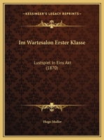 Im Wartesalon Erster Klasse: Lustspiel In Eins Akt (1870) 116248294X Book Cover