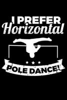 I Prefer Horizontal Pole Dance: Lined A5 Notebook for Dance and Dancer Journal 169213373X Book Cover