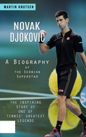 Novak Djokovic: A Biography of the Serbian Superstar (The Inspiring Story of One of Tennis' Greatest Legends) 0995996210 Book Cover