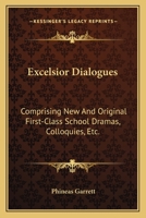 Excelsior Dialogues: Comprising New and Original First-Class School Dramas, Colloquies, Etc 0548297630 Book Cover