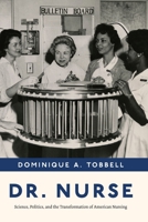 Dr. Nurse: Science, Politics, and the Transformation of American Nursing 0226822907 Book Cover
