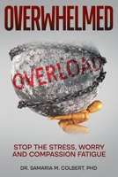 OVERWHELMED: STOP THE STRESS, WORRY AND COMPASSION FATIQUE B0GDXMWQ1K Book Cover