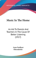 Music In The Home: An Aid To Parents And Teachers In The Cause Of Better Listening 1120329779 Book Cover