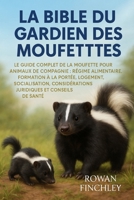 LA BIBLE DU GARDIEN DES MOUFETTES: Le guide complet de la moufette pour animaux de compagnie : régime alimentaire, formation à la portée, logement, ... et conseils de santé (French Edition) B0FNWFQL53 Book Cover