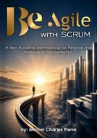 Be Agile with Scrum: A New Adaptive Methodology for Personal and Professional Transformation B0H8QDY6RB Book Cover