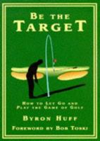 Be the Target: How to Let Go and Play the Game of Golf 0809232049 Book Cover