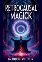 Retrocausal Magick B0FR8Y6GPV Book Cover