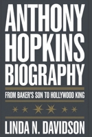 ANTHONY HOPKINS BIOGRAPHY: From Baker’s Son to Hollywood King B0DWLWDG45 Book Cover