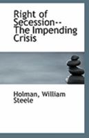Right of Secession--The Impending Crisis 1113326972 Book Cover