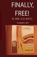 Finally, Free!: No More Acid Reflux 1484801164 Book Cover