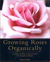 Growing Roses Organically: Your Guide to Creating an Easy-Care Garden Full of Fragrance and Beauty (Rodale Organic Gardening Book) 0875968805 Book Cover