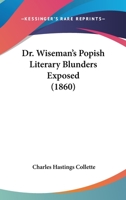 Dr. Wiseman's popish literary blunders exposed 1164023810 Book Cover